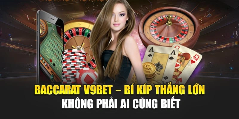 Baccarat V9bet – Bí Kíp Thắng Lớn Không Phải Ai Cũng Biết