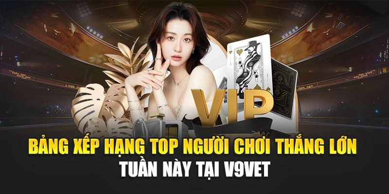Bảng xếp hạng top người chơi thắng lớn tuần này tại V9BET