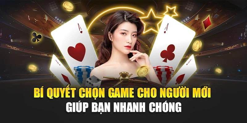 Bí Quyết Chọn Game Cho Người Mới Giúp Bạn Nhanh Chóng