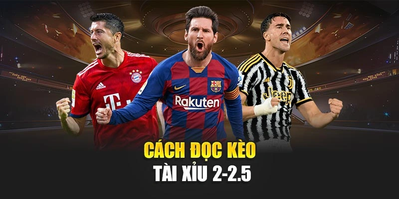Cách đọc kèo tài xỉu 2-2.5