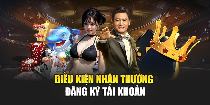 Điều kiện nhận thưởng đăng ký tài khoản