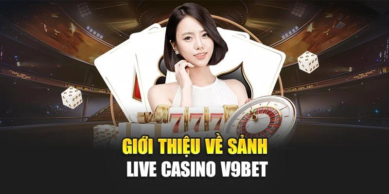 Giới thiệu về sảnh live casino V9bet