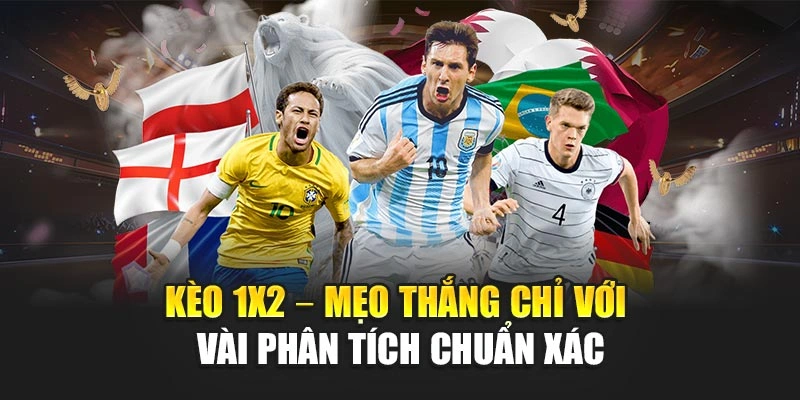 Kèo 1x2 – Mẹo Thắng Chỉ Với Vài Phân Tích Chuẩn Xác