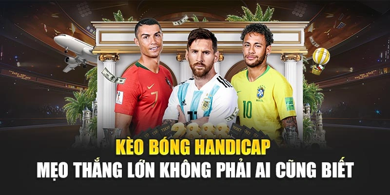 Kèo Bóng Handicap – Mẹo Thắng Lớn Không Phải Ai Cũng Biết