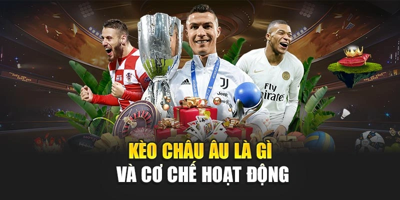 Kèo châu Âu là gì và cơ chế hoạt động