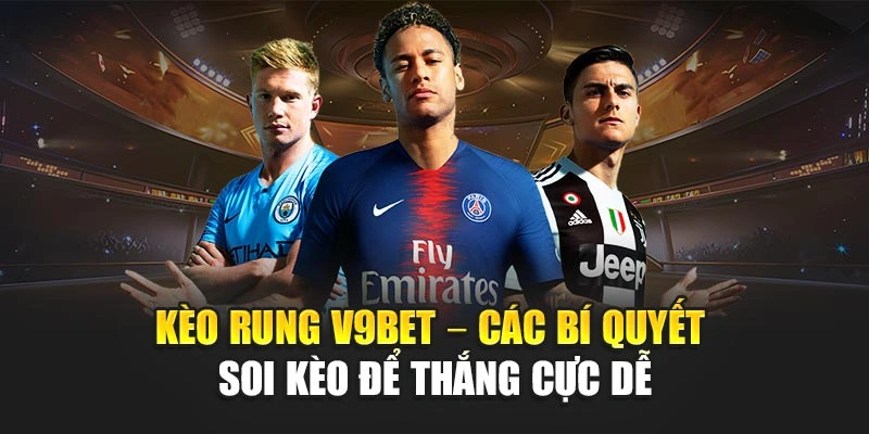 Kèo Rung V9bet – Các Bí Quyết Soi Kèo Để Thắng Cực Dễ
