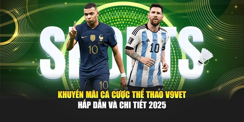 Khuyến Mãi Cá Cược Thể Thao V9BET Hấp Dẫn Và Chi Tiết 2025