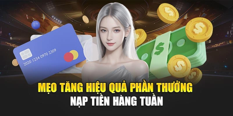 Mẹo tăng hiệu quả phần thưởng nạp tiền hàng tuần