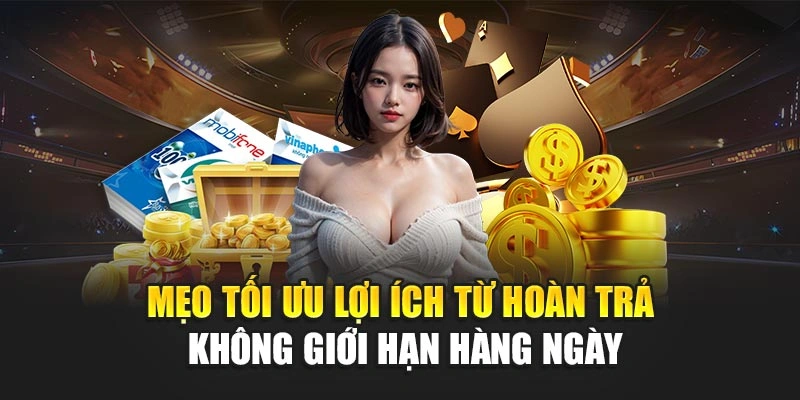 Mẹo tối ưu lợi ích từ hoàn trả không giới hạn hàng ngày