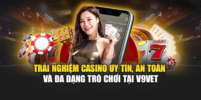 Trải nghiệm casino uy tín, an toàn và đa dạng trò chơi tại V9bet