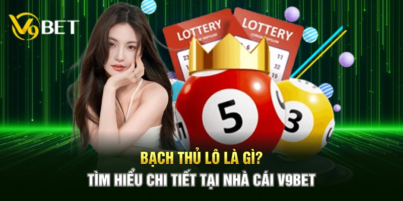 Bạch Thủ Lô Là Gì? Tìm Hiểu Chi Tiết Tại Nhà Cái V9BET