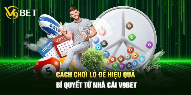 Cách Chơi Lô Đề Hiệu Quả - Bí Quyết Từ Nhà Cái V9BET