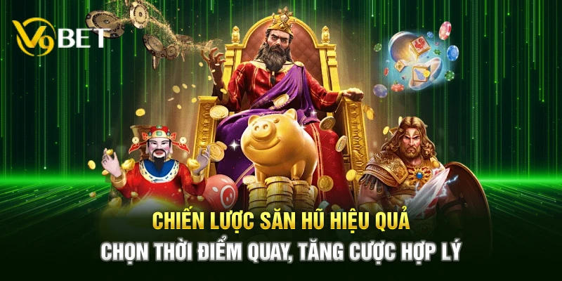 Chiến lược săn hũ hiệu quả – Chọn thời điểm quay, tăng cược hợp lý 