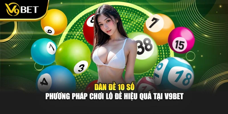 Dàn Đề 10 Số - Phương Pháp Chơi Lô Đề Hiệu Quả Tại V9BET