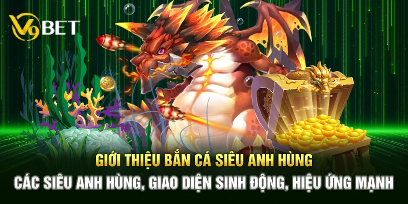 Giới thiệu Bắn Cá Siêu Anh Hùng – Các siêu anh hùng, giao diện sinh động, hiệu ứng mạnh