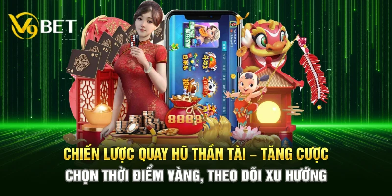 Chiến lược quay hũ Thần Tài – Tăng cược, chọn thời điểm vàng, theo dõi xu hướng 