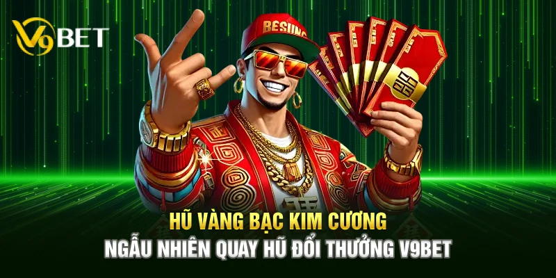 Hũ vàng bạc kim cương ngẫu nhiên Quay Hũ Đổi Thưởng V9bet