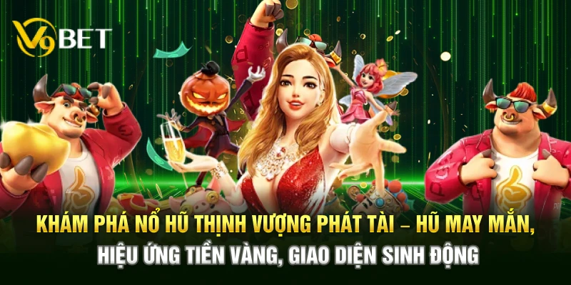 Khám phá Nổ Hũ Thịnh Vượng Phát Tài – Hũ may mắn, hiệu ứng tiền vàng, giao diện sinh động