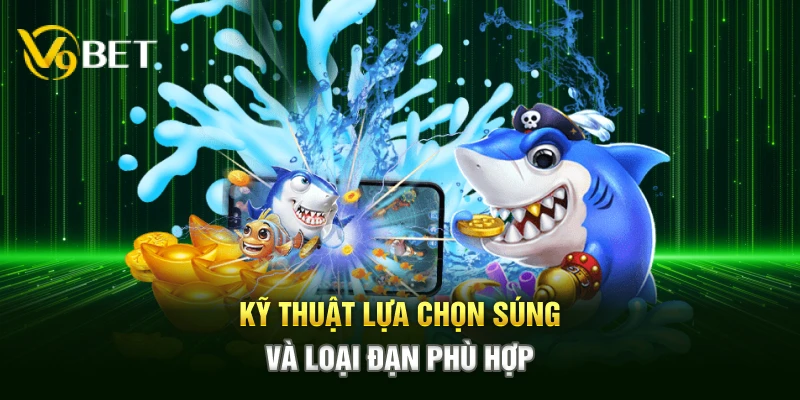 Kỹ thuật lựa chọn súng và loại đạn phù hợp