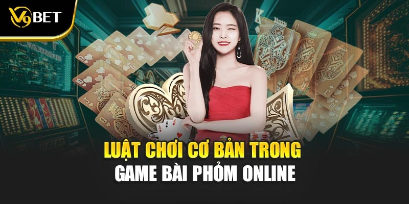 Luật chơi cơ bản trong game bài Phỏm online