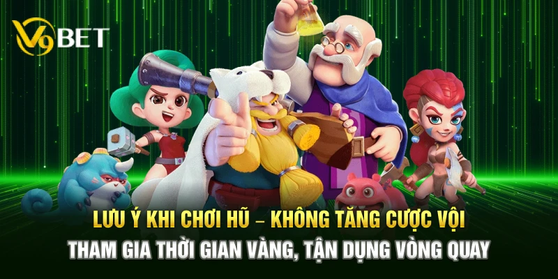 Lưu ý khi chơi hũ – Không tăng cược vội, tham gia thời gian vàng, tận dụng vòng