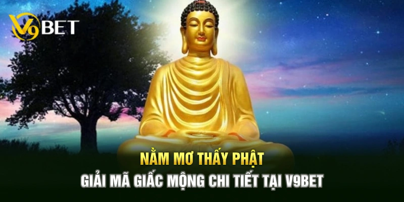 Nằm Mơ Thấy Phật - Giải Mã Giấc Mộng Chi Tiết Tại V9BET