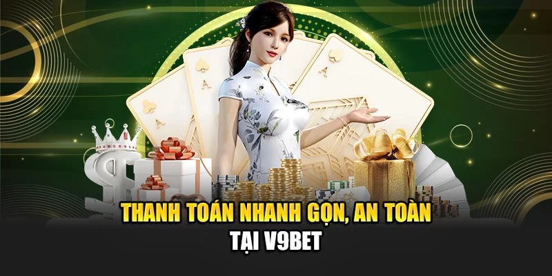 Thanh toán nhanh gọn, an toàn tại V9bet